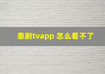 泰剧tvapp 怎么看不了